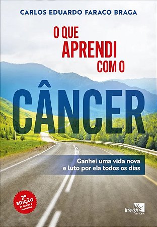 Que Aprendi com o Cancer, O: Ganhei Uma Vida Nova e Luto por Ela Todos os
