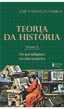 Teoria da Historia - Volume Iii - os Paradigmas Revolucionarios