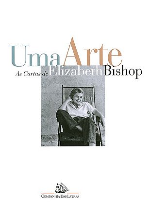 Arte, Uma - as Cartas de Elizabeth Bishop