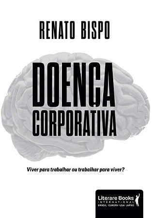 Doenca Corporativa: Viver para Trabalhar Ou Trabalhar para Viver