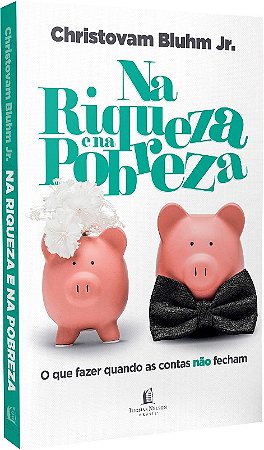 Na Riqueza e na Pobreza: o Que Fazer Quando as Contas Nao Fecham