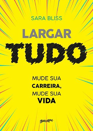 Largar Tudo: Mude Sua Carreira, Mude Sua Vida