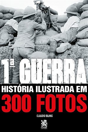 Primeira Guerra Historia Ilustrada em 300 Fotos (capa Especial + Marcador D