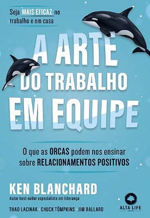 Arte do Trabalho em Equipe, A: o Que as Orcas Podem Ensinar sobre Relaciona