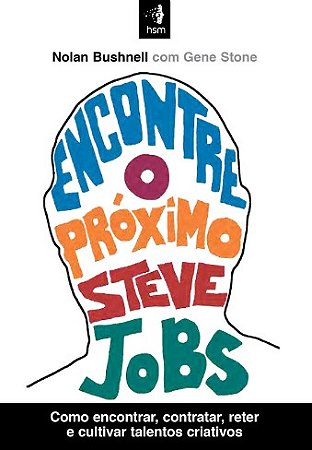 Encontre o Proximo Steve Jobs: Como Encontrar, Contratar, Reter e Cultivar