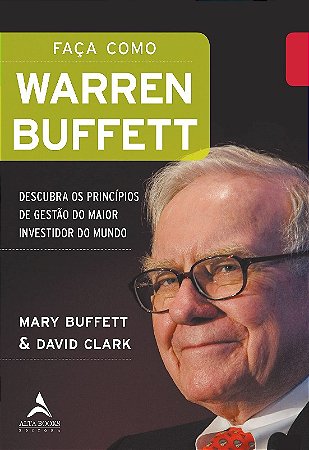 Faca Como Warren Buffett: Descubra os Principios de Gestao do Maior Investi