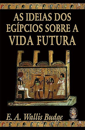 Ideias dos Egipcios sobre a Vida Futura, as