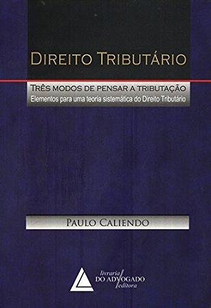 Direito Tributario: Tres Modos de Pensar a Tributacao: Elementos para Uma T