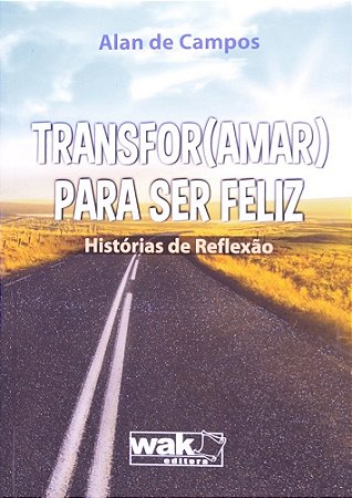 Transfor(amar) para Ser Feliz - Historias de Reflexao