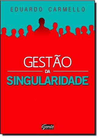 Gestao da Singularidade - Alta Performance para Equipes e Lideres