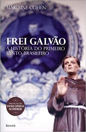 Frei Galvao - a Historia do Primeiro Santo Brasileiro