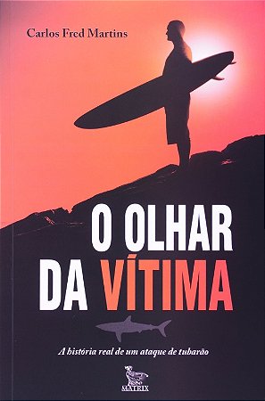 Olhar da Vitima, o - a Historia Real de Um Ataque de Tubarao