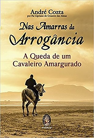 Nas Amarras da Arrogancia - a Queda de Um  Cavaleiro Amargurado