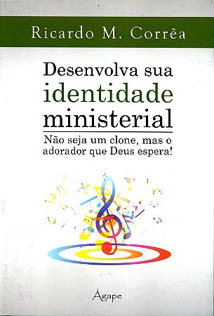 Desenvolva Sua Identidade Ministerial - Nao Seja Um Clone, Mas o Adorador Q
