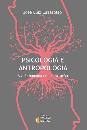 Psicologia e Antropologia: a Vida Humana em Construcao