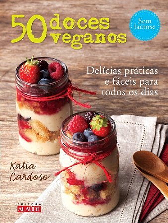 50 Doces Veganos - Delicias Faceis e Praticas para Todos os Dias