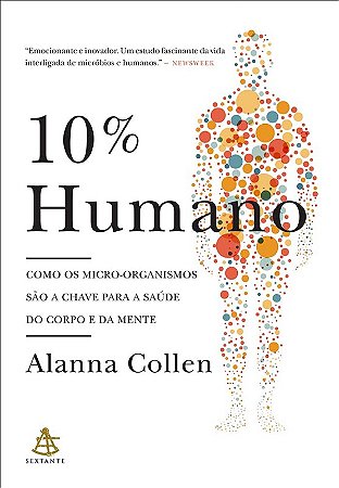 10% Humano: Como os Micro-organismos Sao a Chave para a Saude do Corpo e da