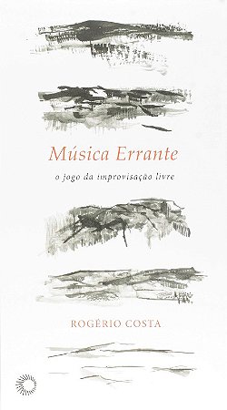 Musica Errante - o Jogo da Improvisacao Livre