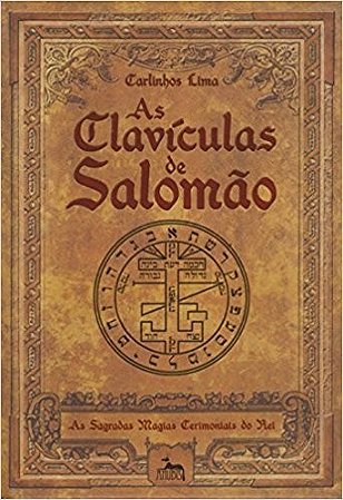 Claviculas de Salomao, as  - as Sagradas Magias Cerimoniais do rei