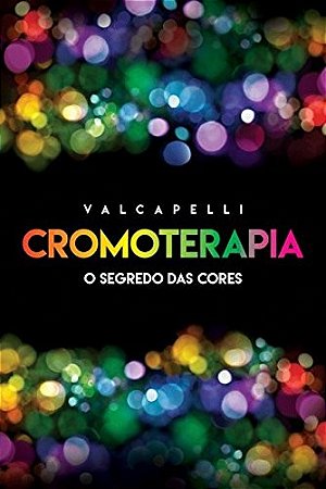 Cromoterapia - o Segredo das Cores
