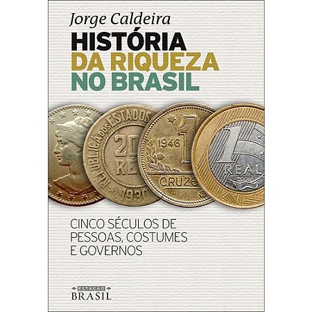 Historia da Riqueza no Brasil - Cinco Seculos de Pessoas, Costumes e Govern
