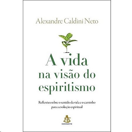 Vida na Visao do Espiritismo, a - Reflexoes sobre o Sentido da Vida e o Cam