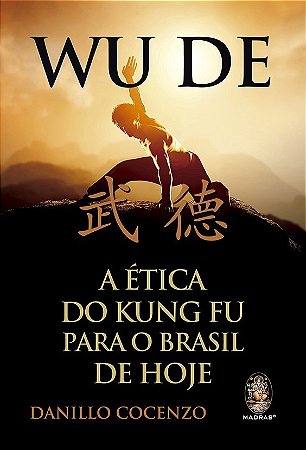 Wu de - a Etica do Kung Fu para o Brasil de Hoje