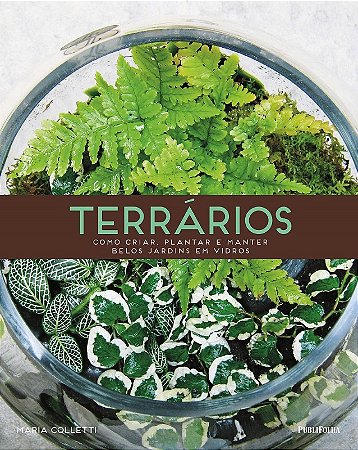 Terrarios - Como Criar, Plantar e Manter Belos Jardins em Vidros