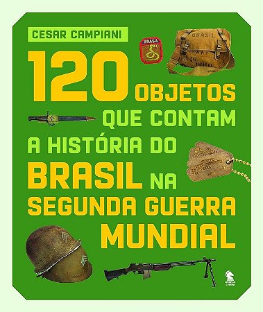 120 Objetos Que Contam a Historia do Brasil na Segunda Guerra Mundial