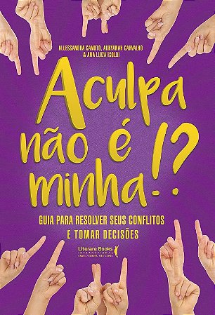Culpa Nao e Minha! , A: Guia para Resolver Seus Conflitos e Tomar Decisoes