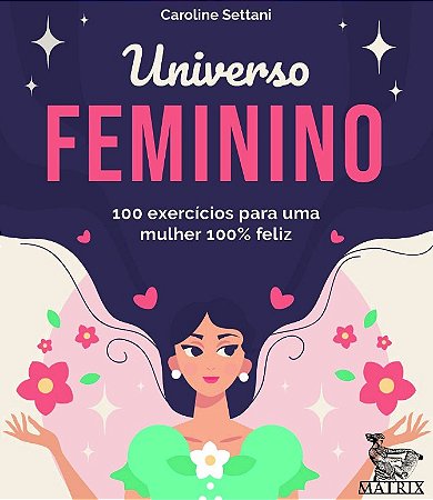 Universo Feminino: 100 Exercicios para Uma Mulher 100% Feliz