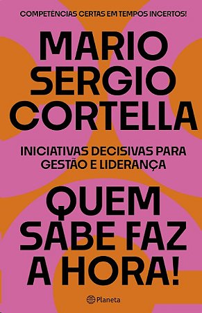 Quem Sabe Faz a Hora!: Iniciativas Decisivas para Gestao e Lideranca