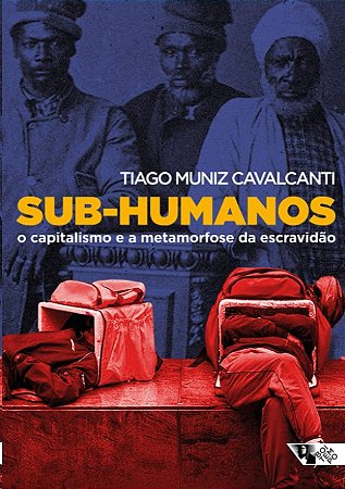 Sub-humanos: o Capitalismo e a Metamorfose da Escravidao