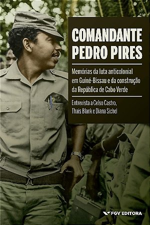 Comandante Pedro Pires: Memorias da Luta Anticolonial em Guine-bissau e da