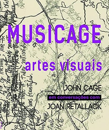 Musicage: Artes Visuais - John Cage em Conversacoes com Joan Retallack