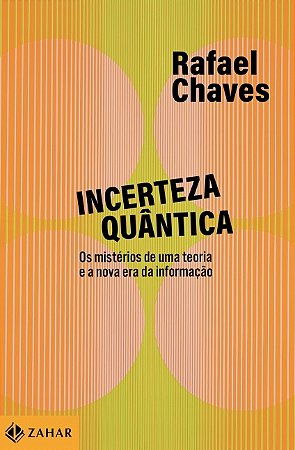 Incerteza Quantica: os Misterios de Uma Teoria e a Nova era da Informacao