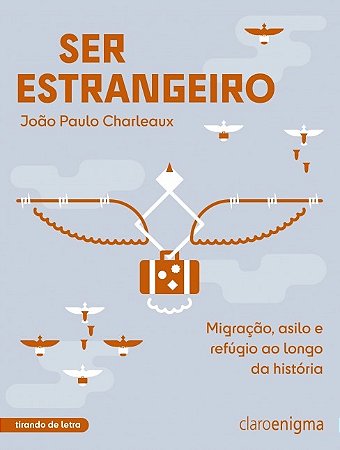 Ser Estrangeiro: Migracao, Asilo e Refugio ao Longo da Historia