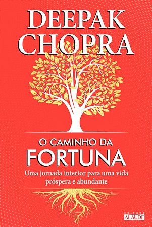Caminho da Fortuna, O: Uma Jornada Interior para Uma Vida Prospera e Abunda