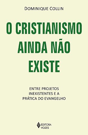 O Cristianismo Ainda Não Existe - entre Projetos Inexistentes e a Prática D
