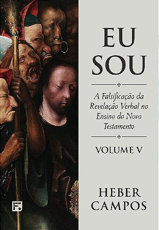 Eu Sou - Vol. 5: a Falsificacao da Revelacao Verbal no Ensino do Novo Testa