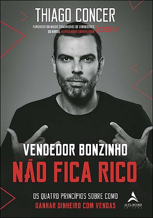 Vendedor Bonzinho Não Fica Rico - os Quatro Princípios sobre Como Ganhar di