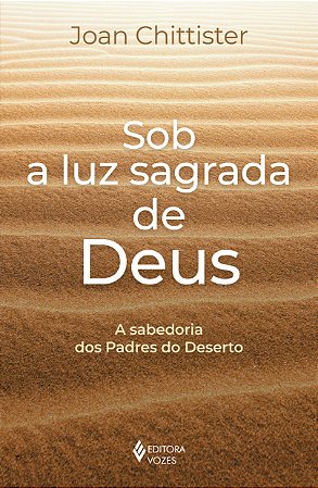Sob a Luz Sagrada de Deus - a Sabedoria dos Padres do Deserto