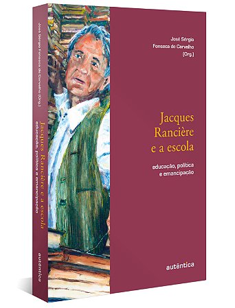 Jacques Rancière e a Escola - Educação, Política e Emancipação