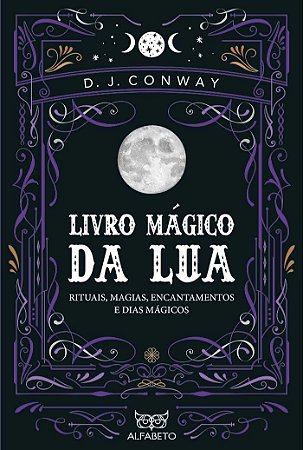 Livro Mágico da Lua - Rituais, Magias, Encantamentos e Dias Mágicos
