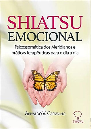 Shiatsu Emocional: Psicossomatica dos Meridianos e Praticas Terapeuticas