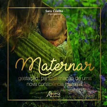 Maternar: Gestacao, Parto e Criacao de Uma Nova Consciencia Materna