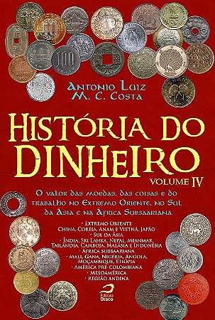 Historia do Dinheiro Vol. 04: o Valor das Moedas, das Coisas e do Trabalho