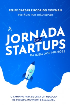 Jornada das Startups, A: da Ideia Aos Milhoes