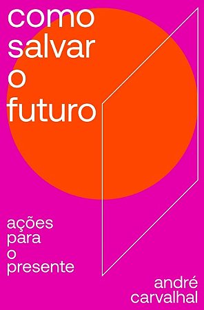 Como Salvar o Futuro: Acoes para o Presente