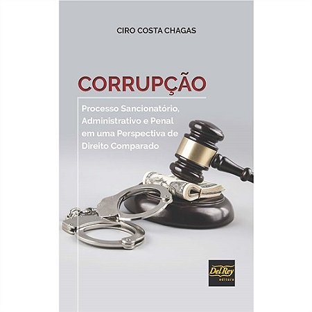 Corrupcao - Processo Sancionatorio, Administrativo e Penal em Uma Perspecti